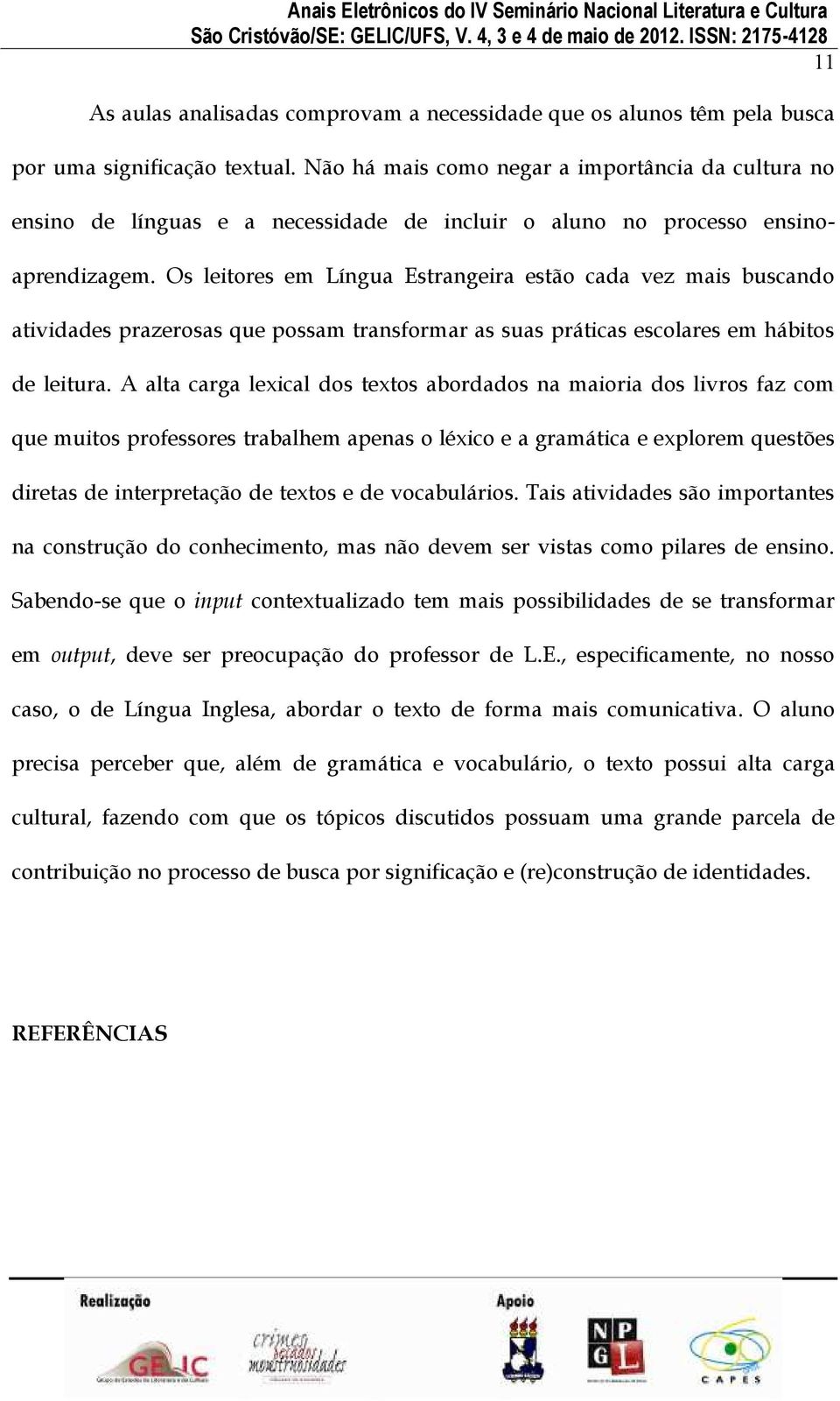 Os leitores em Língua Estrangeira estão cada vez mais buscando atividades prazerosas que possam transformar as suas práticas escolares em hábitos de leitura.