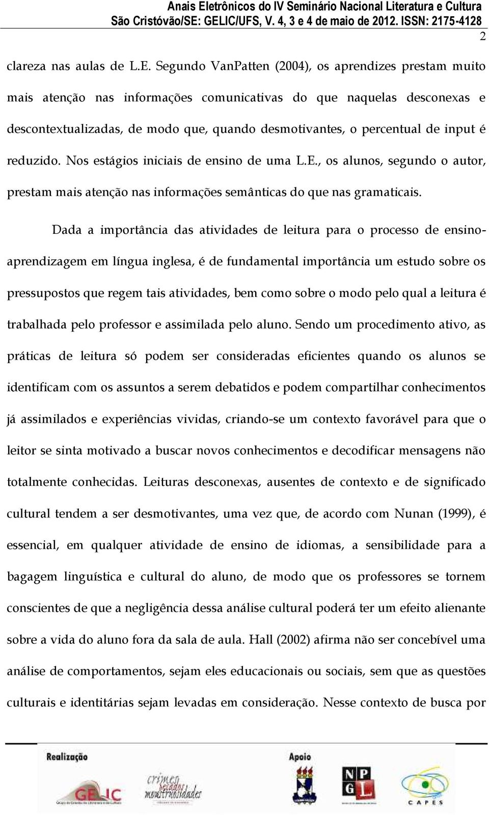 input é reduzido. Nos estágios iniciais de ensino de uma L.E., os alunos, segundo o autor, prestam mais atenção nas informações semânticas do que nas gramaticais.