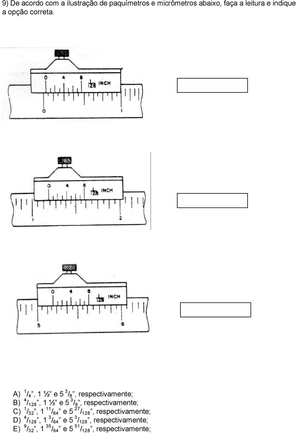 A) 1 / 4, 1 ½ e 5 3 / 8, respectivamente; B) 4 / 128, 1 ½ e 5 3 / 8, respectivamente;