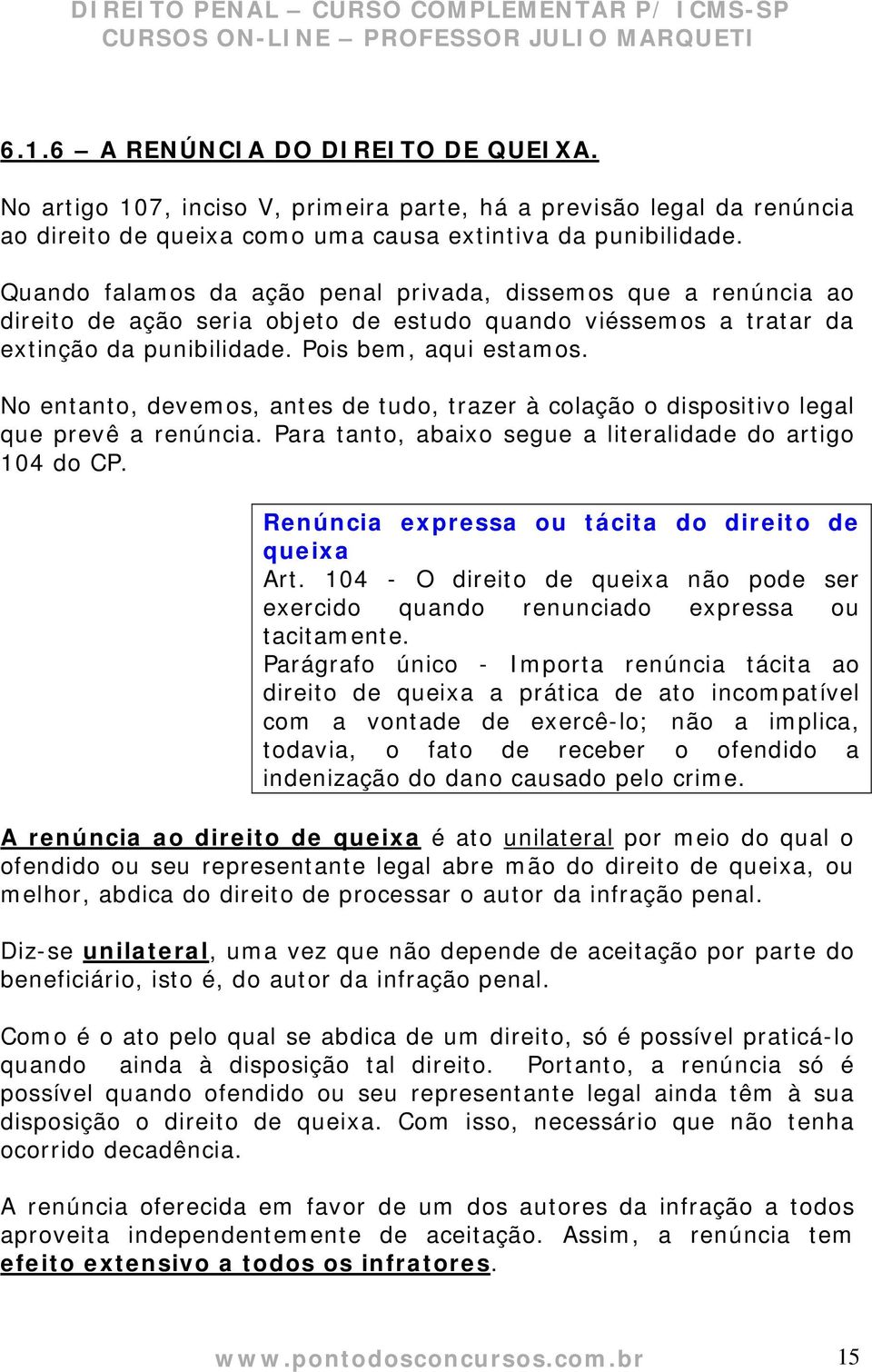 No entanto, devemos, antes de tudo, trazer à colação o dispositivo legal que prevê a renúncia. Para tanto, abaixo segue a literalidade do artigo 104 do CP.