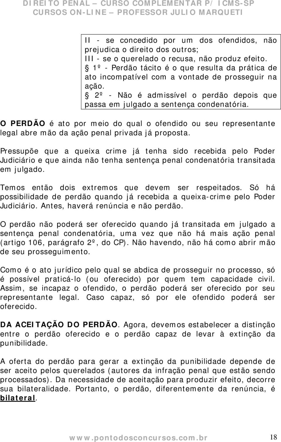 O PERDÃO é ato por meio do qual o ofendido ou seu representante legal abre mão da ação penal privada já proposta.