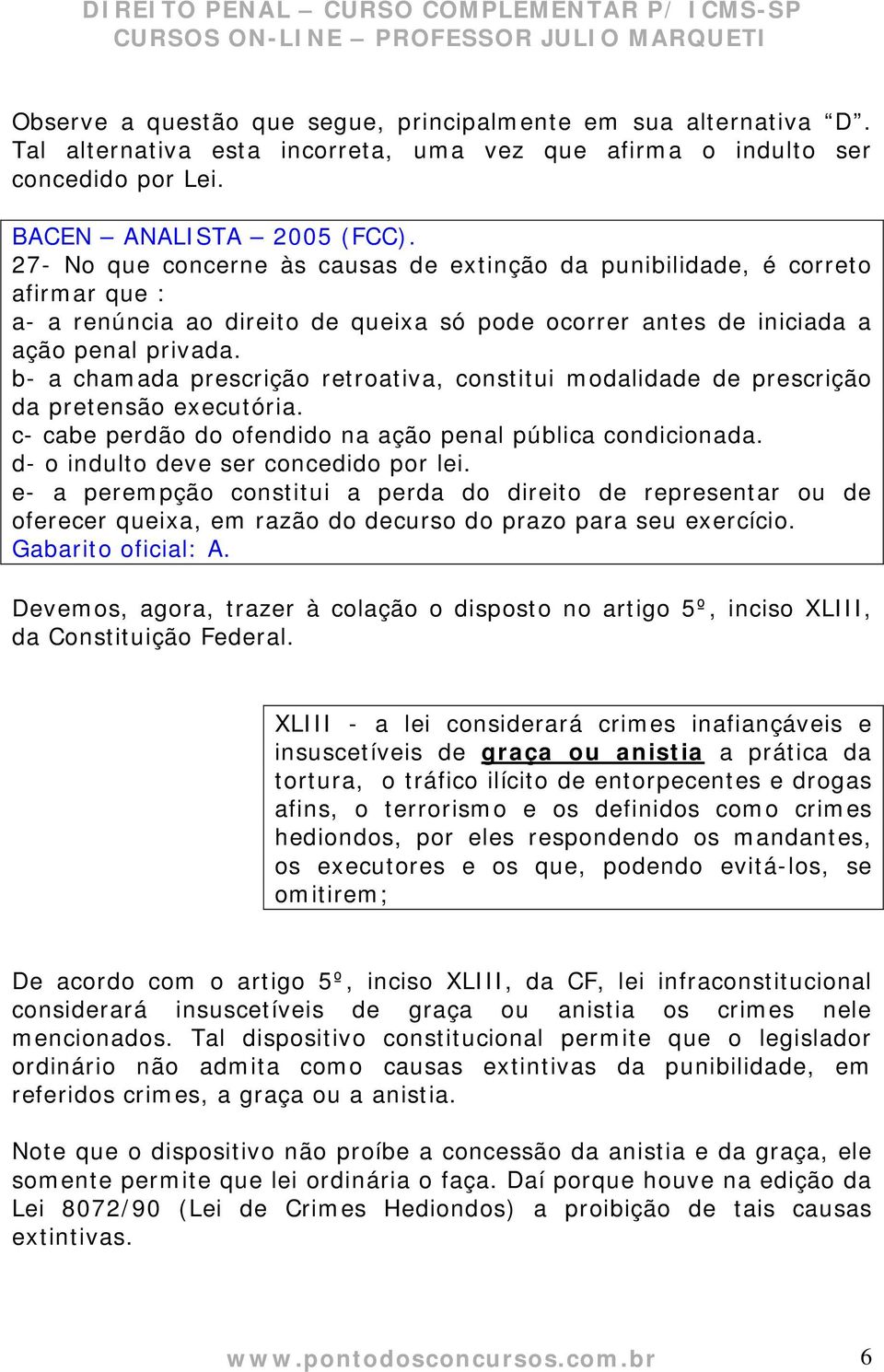 b- a chamada prescrição retroativa, constitui modalidade de prescrição da pretensão executória. c- cabe perdão do ofendido na ação penal pública condicionada. d- o indulto deve ser concedido por lei.