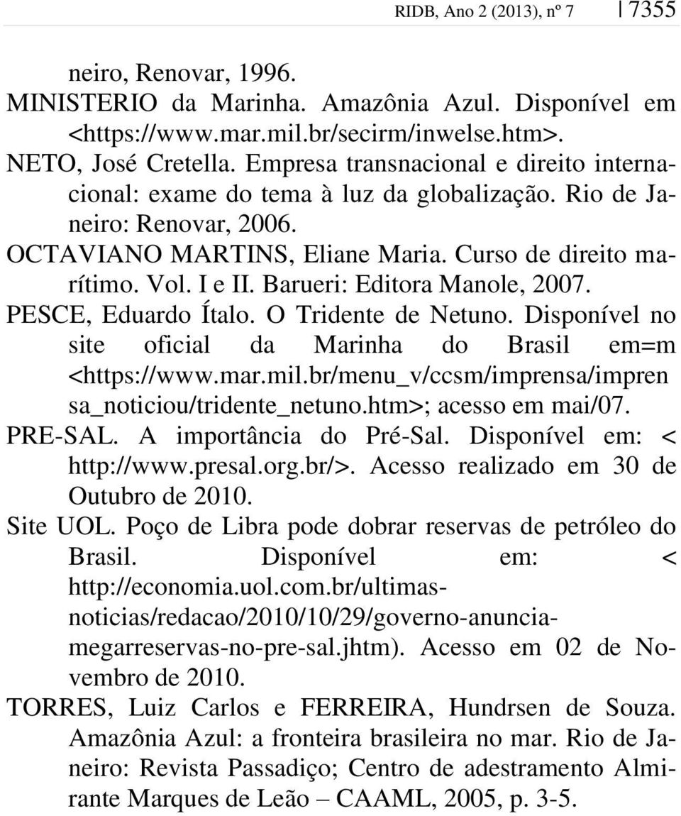 Barueri: Editora Manole, 2007. PESCE, Eduardo Ítalo. O Tridente de Netuno. Disponível no site oficial da Marinha do Brasil em=m <https://www.mar.mil.