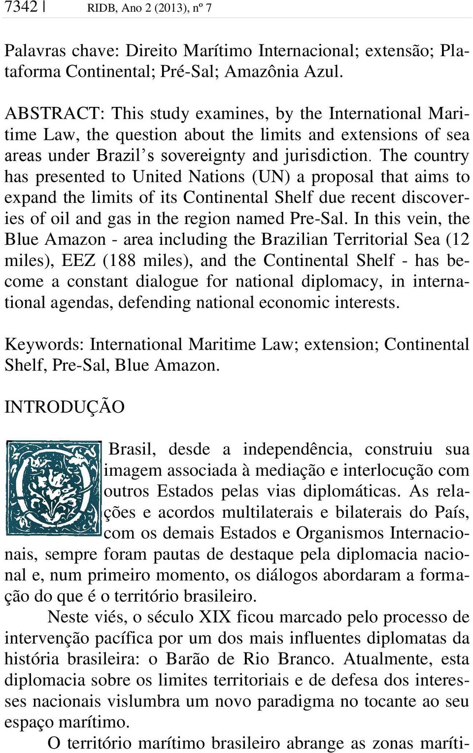 The country has presented to United Nations (UN) a proposal that aims to expand the limits of its Continental Shelf due recent discoveries of oil and gas in the region named Pre-Sal.