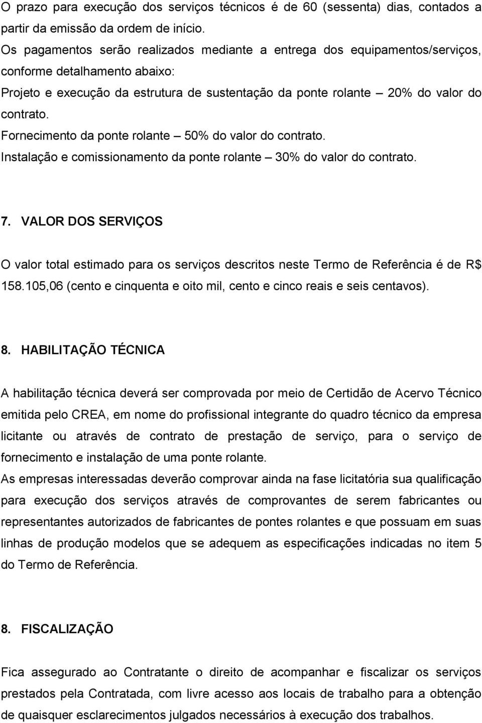 Fornecimento da ponte rolante 50% do valor do contrato. Instalação e comissionamento da ponte rolante 30% do valor do contrato. 7.