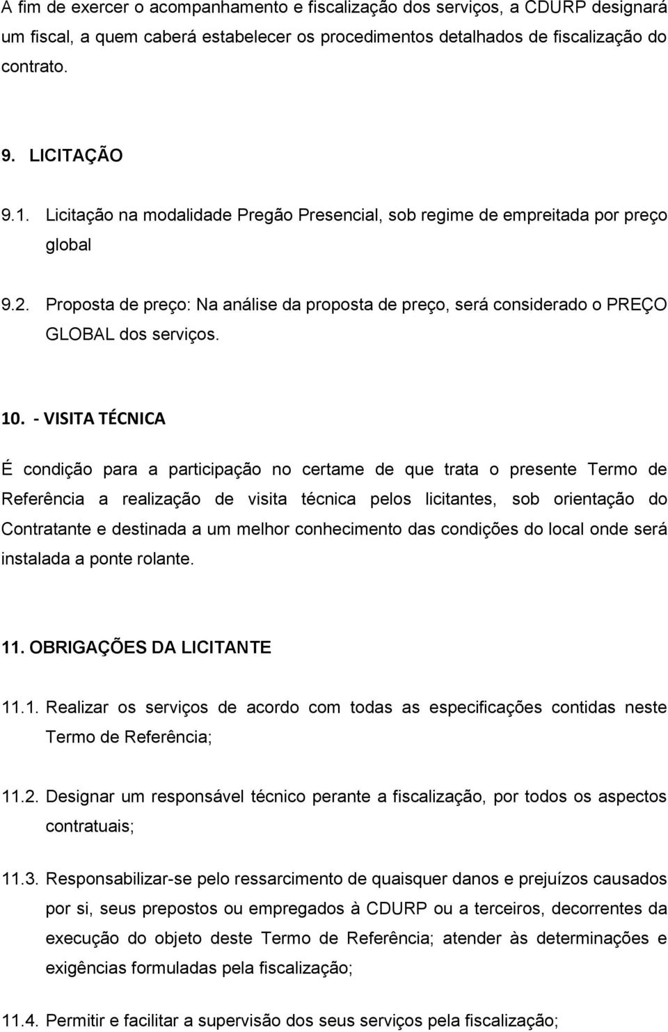 - VISITA TÉCNICA É condição para a participação no certame de que trata o presente Termo de Referência a realização de visita técnica pelos licitantes, sob orientação do Contratante e destinada a um