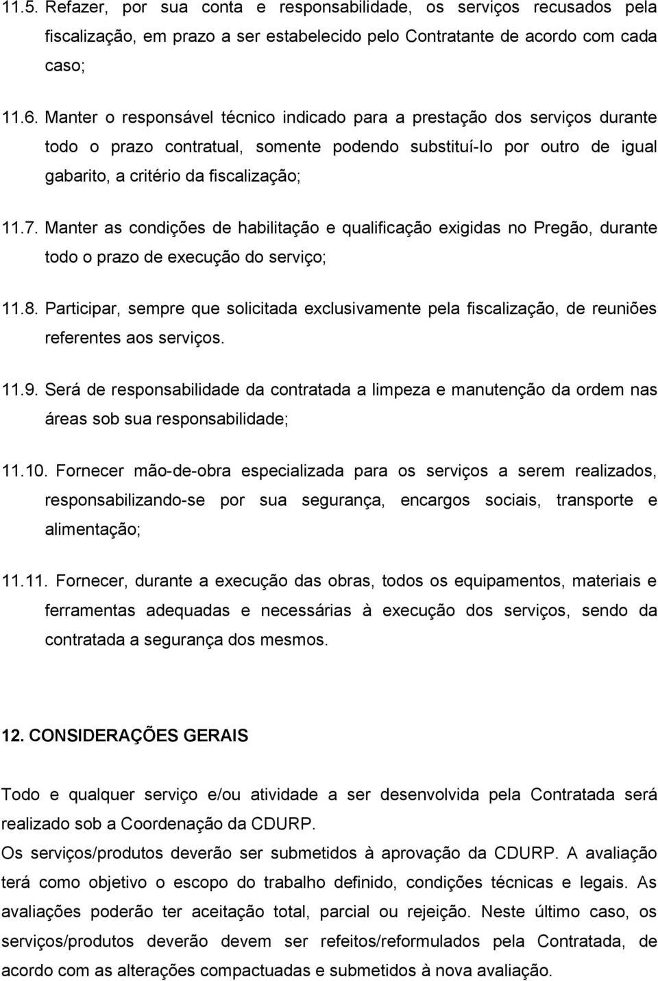 Manter as condições de habilitação e qualificação exigidas no Pregão, durante todo o prazo de execução do serviço; 11.8.