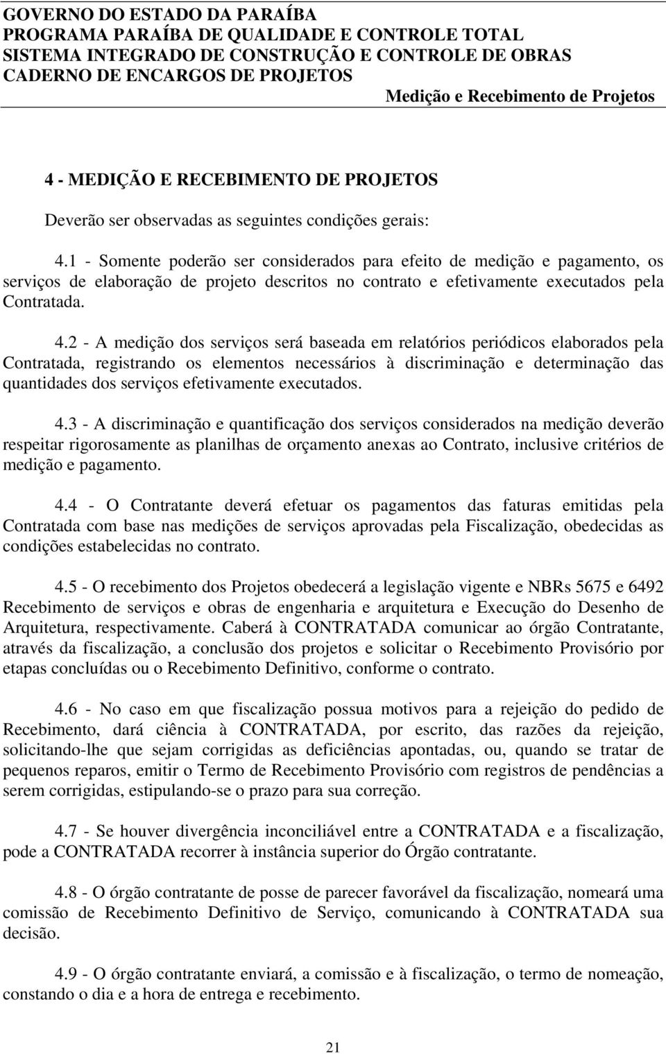 1 - Somente poderão ser considerados para efeito de medição e pagamento, os serviços de elaboração de projeto descritos no contrato e efetivamente executados pela Contratada. 4.