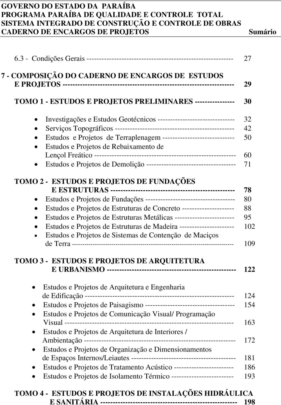 --------------------------------------------------------------------- 29 TOMO 1 - ESTUDOS E PROJETOS PRELIMINARES ---------------- 30 Investigações e Estudos Geotécnicos