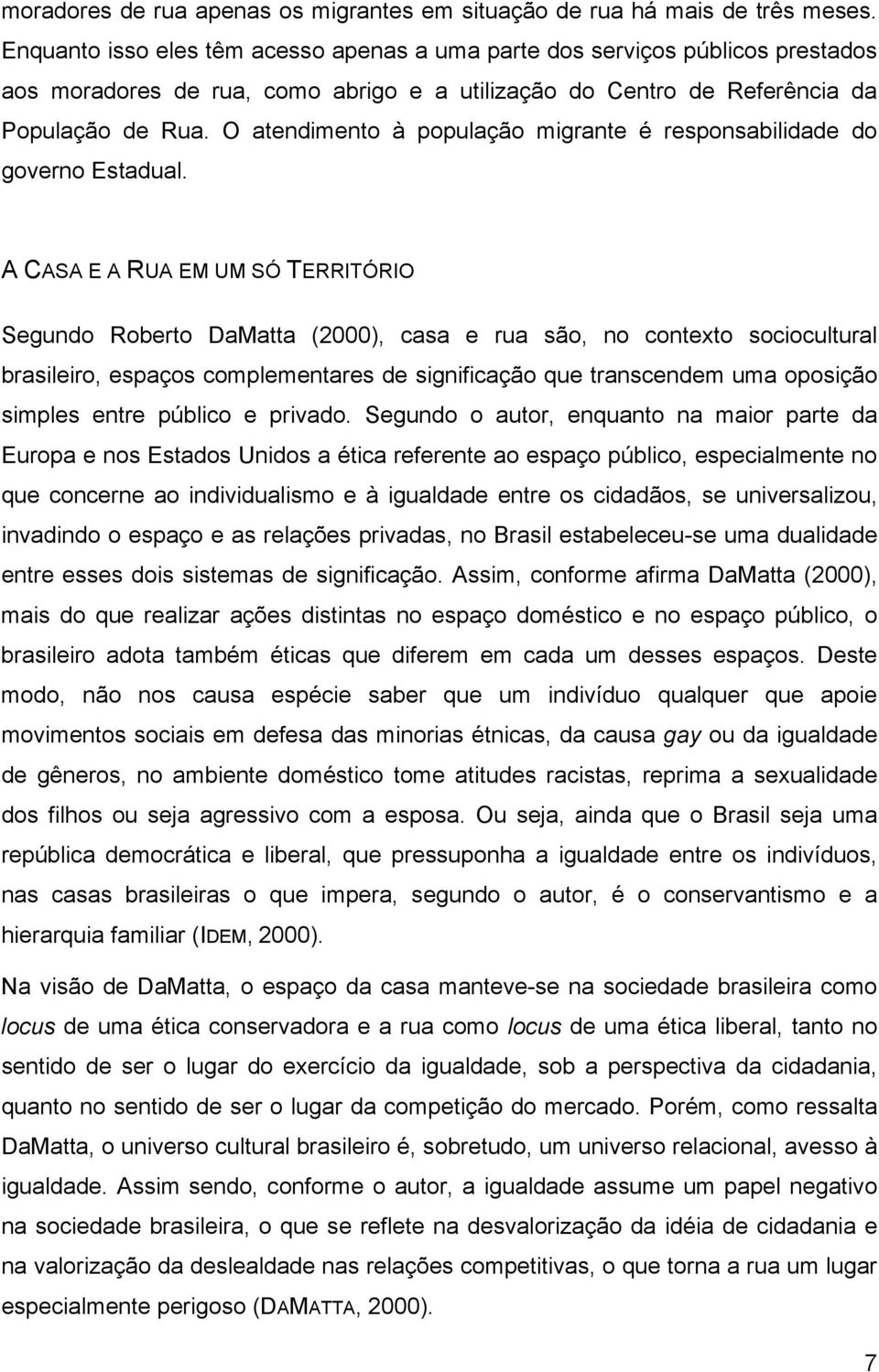 O atendimento à população migrante é responsabilidade do governo Estadual.