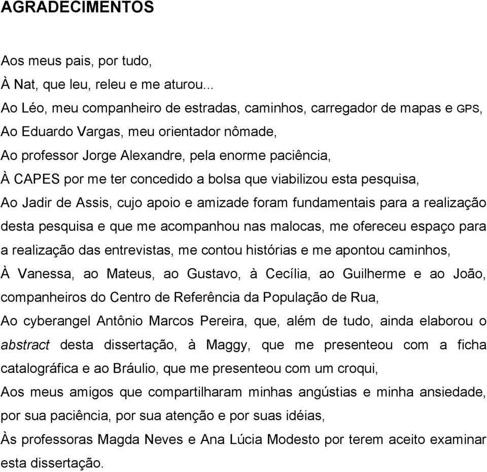 concedido a bolsa que viabilizou esta pesquisa, Ao Jadir de Assis, cujo apoio e amizade foram fundamentais para a realização desta pesquisa e que me acompanhou nas malocas, me ofereceu espaço para a