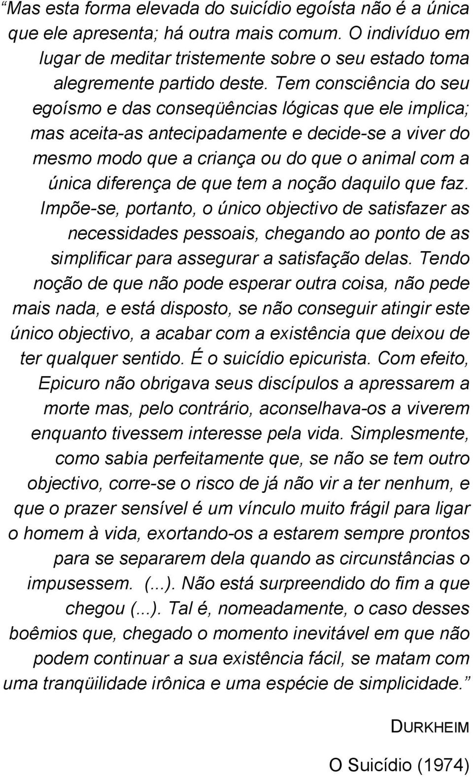 que tem a noção daquilo que faz. Impõe-se, portanto, o único objectivo de satisfazer as necessidades pessoais, chegando ao ponto de as simplificar para assegurar a satisfação delas.