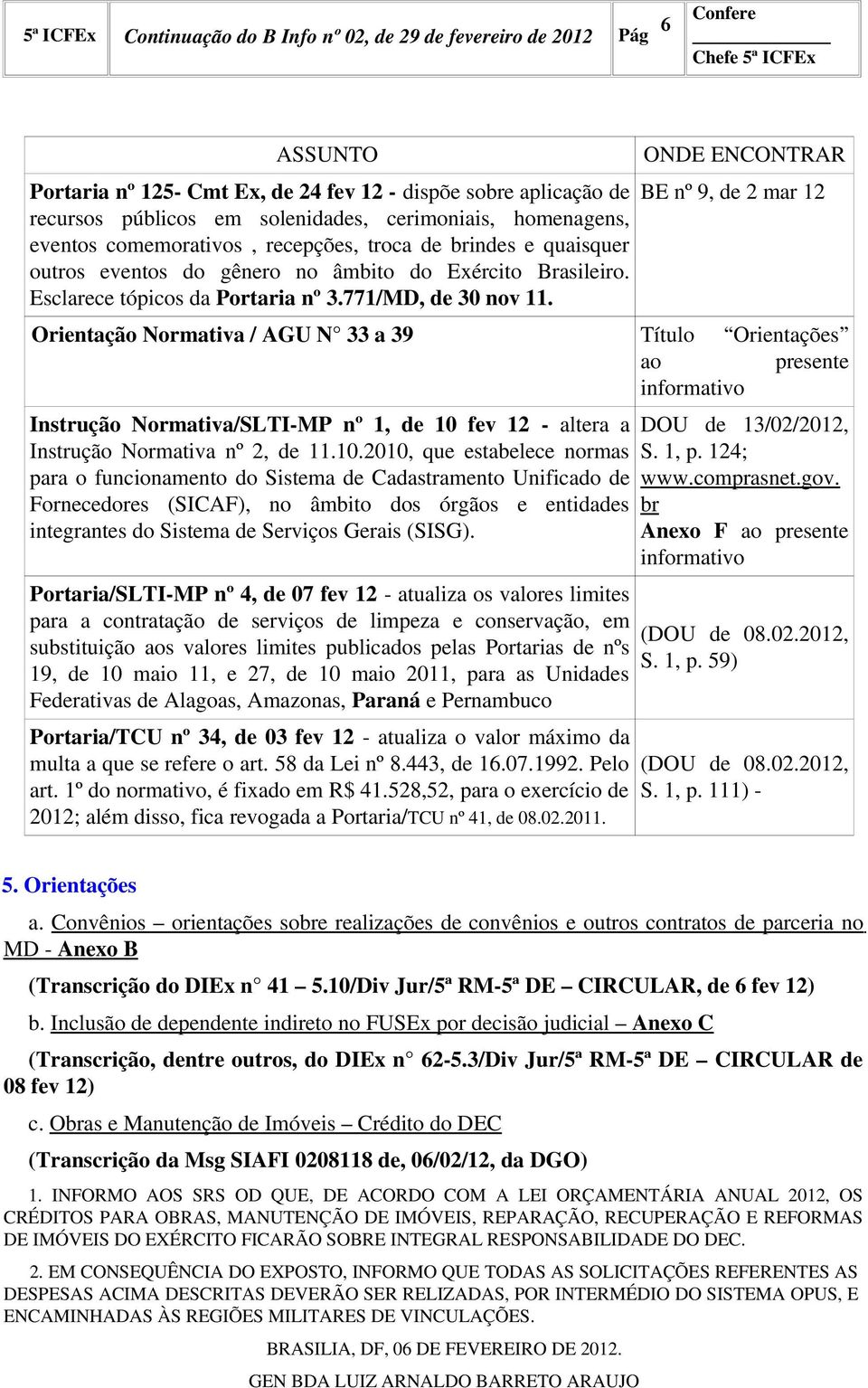 Orientação Normativa / AGU N 33 a 39 Título Orientações ao presente informativo Instrução Normativa/SLTI-MP nº 1, de 10 