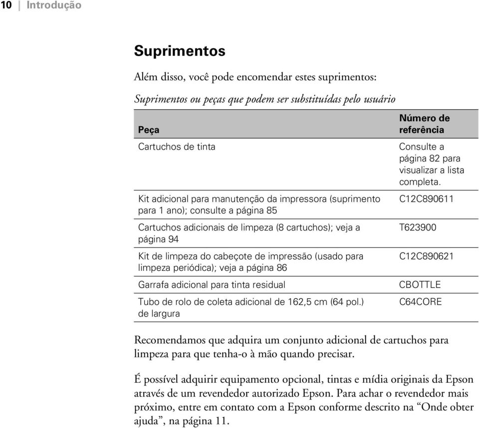 página 86 Garrafa adicional para tinta residual Tubo de rolo de coleta adicional de 162,5 cm (64 pol.) de largura Número de referência Consulte a página 82 para visualizar a lista completa.