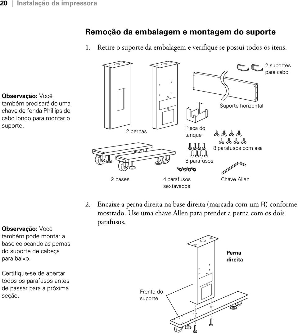 2 pernas Placa do tanque Suporte horizontal 8 parafusos com asa 8 parafusos 2 bases 4 parafusos sextavados Chave Allen Observação: Você também pode montar a base colocando as pernas do