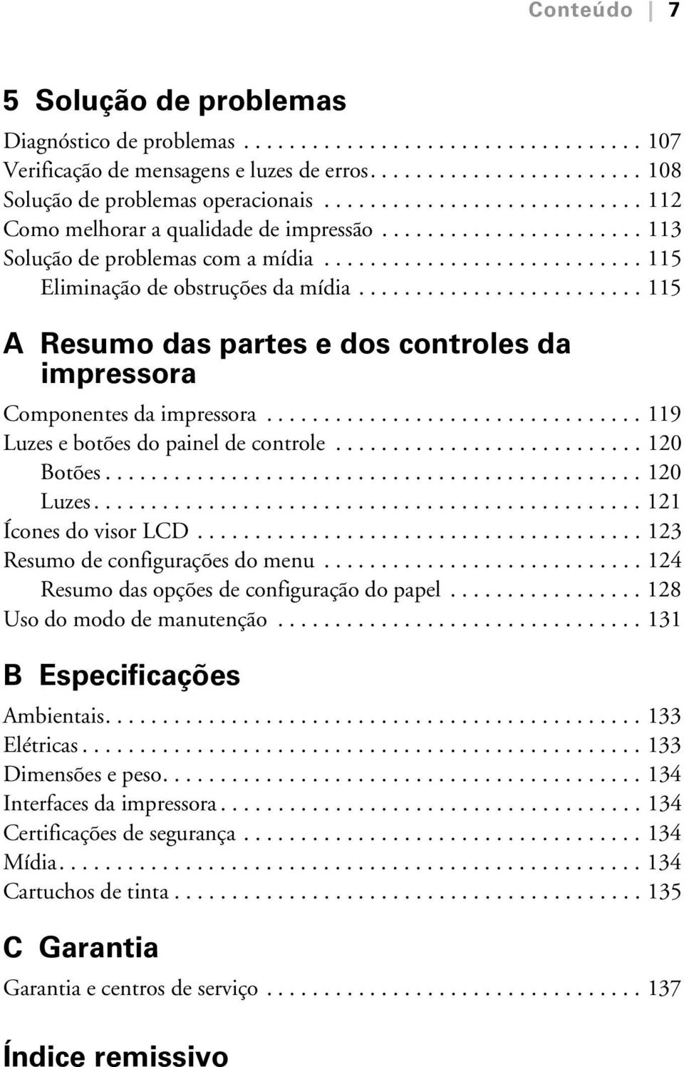 ........................ 115 A Resumo das partes e dos controles da impressora Componentes da impressora................................. 119 Luzes e botões do painel de controle........................... 120 Botões.