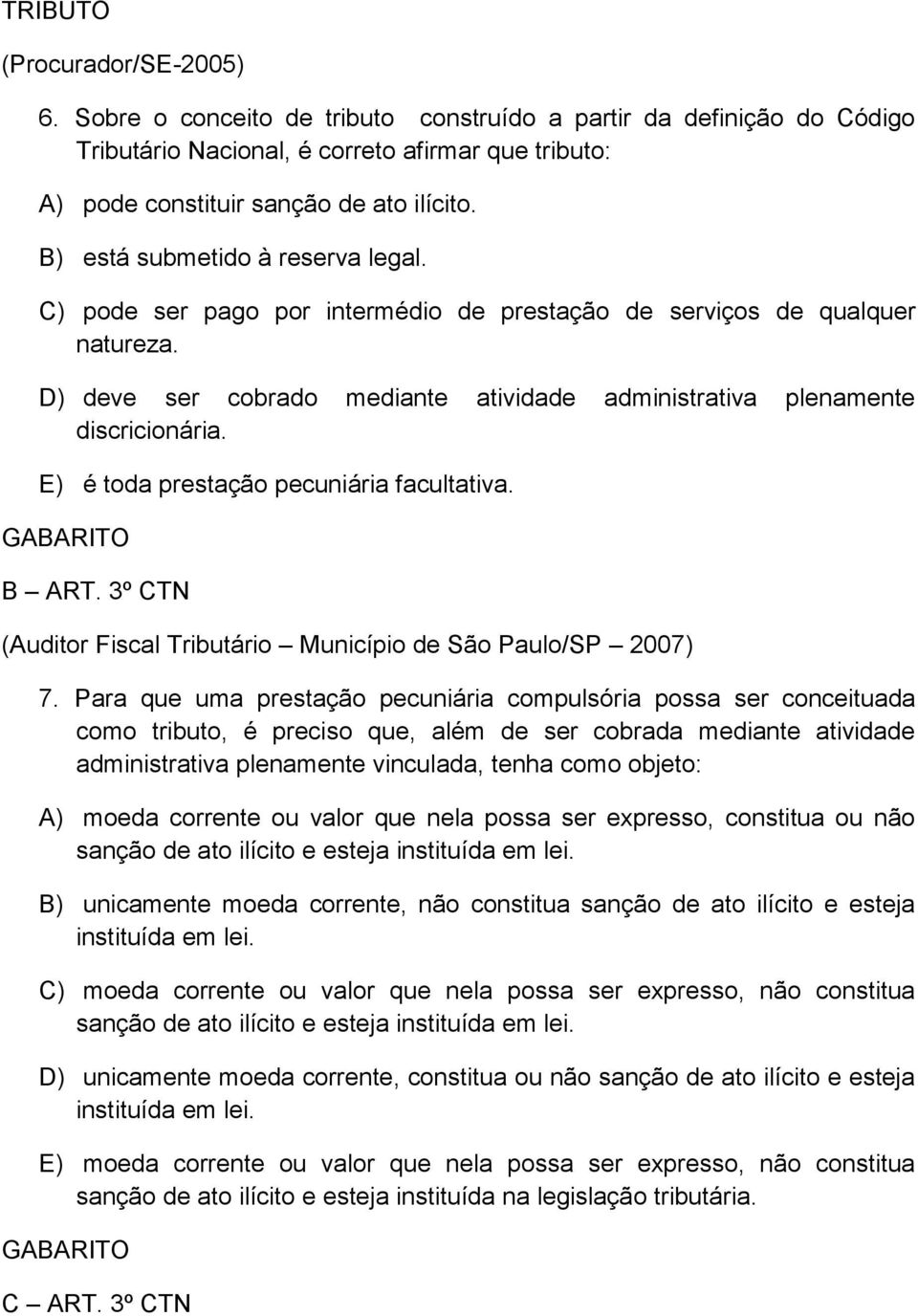 E) é toda prestação pecuniária facultativa. GABARITO B ART. 3º CTN (Auditor Fiscal Tributário Município de São Paulo/SP 2007) 7.