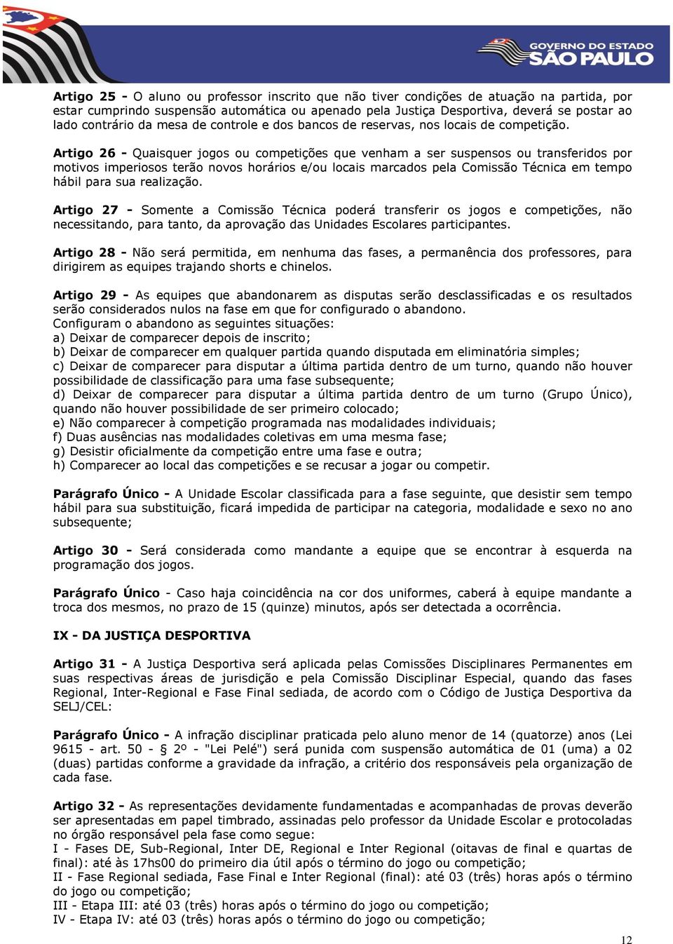 Artigo 26 - Quaisquer jogos ou competições que venham a ser suspensos ou transferidos por motivos imperiosos terão novos horários e/ou locais marcados pela Comissão Técnica em tempo hábil para sua