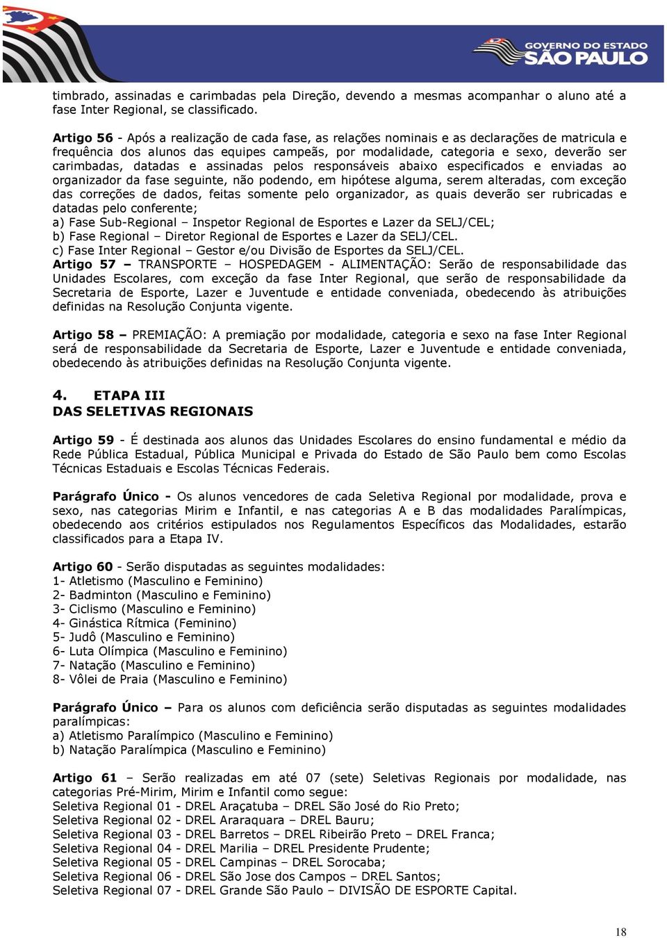 datadas e assinadas pelos responsáveis abaixo especificados e enviadas ao organizador da fase seguinte, não podendo, em hipótese alguma, serem alteradas, com exceção das correções de dados, feitas