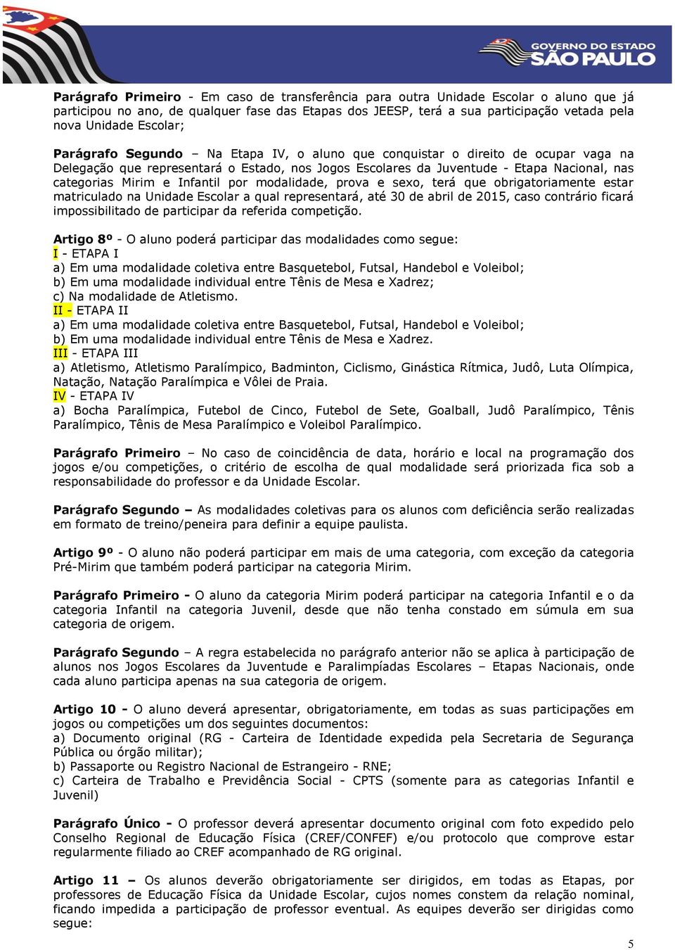 e Infantil por modalidade, prova e sexo, terá que obrigatoriamente estar matriculado na Unidade Escolar a qual representará, até 30 de abril de 2015, caso contrário ficará impossibilitado de