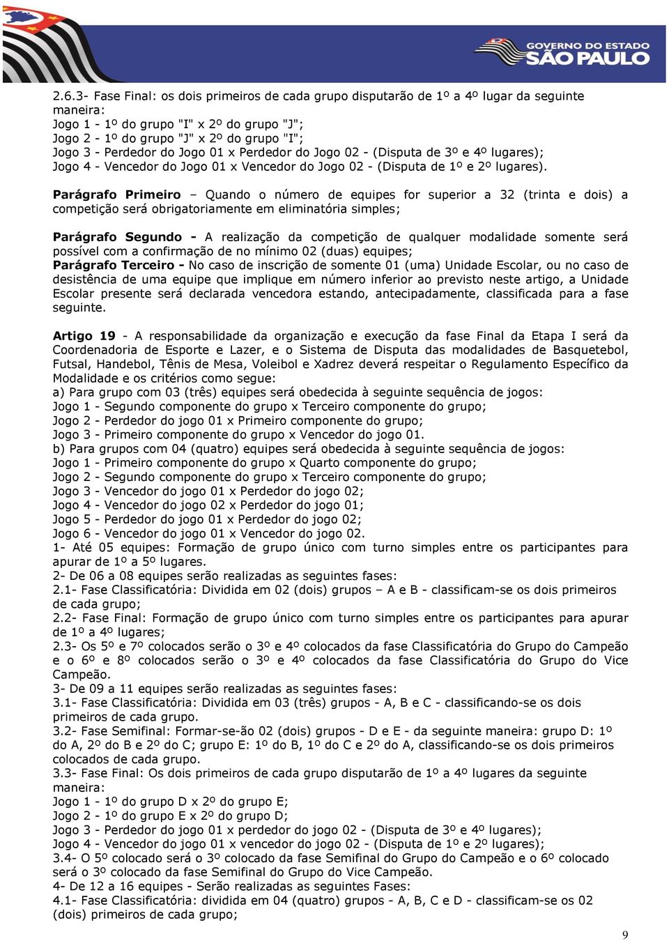 Parágrafo Primeiro Quando o número de equipes for superior a 32 (trinta e dois) a competição será obrigatoriamente em eliminatória simples; Parágrafo Segundo - A realização da competição de qualquer