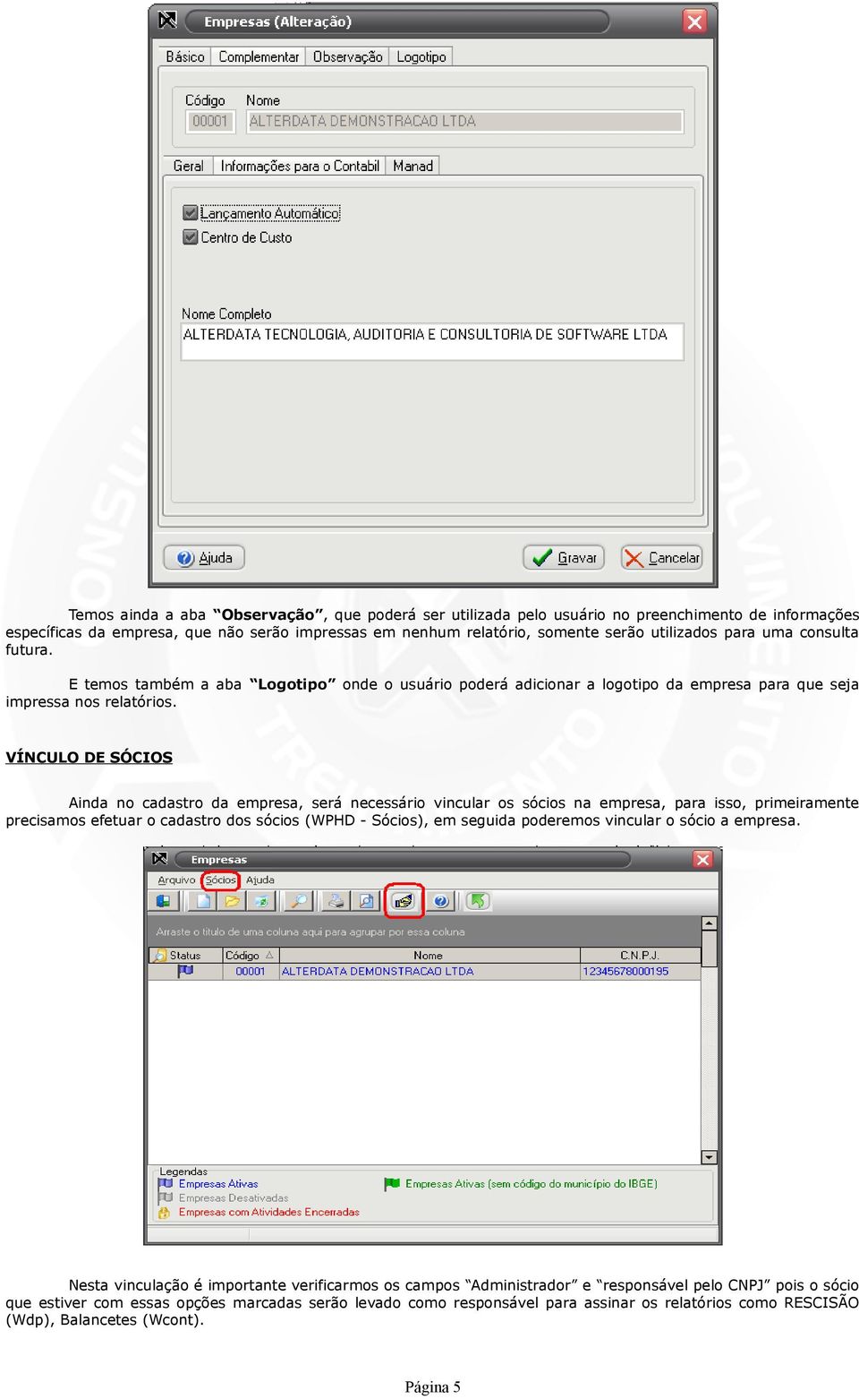 VÍNCULO DE SÓCIOS Ainda no cadastro da empresa, será necessário vincular os sócios na empresa, para isso, primeiramente precisamos efetuar o cadastro dos sócios (WPHD - Sócios), em seguida poderemos