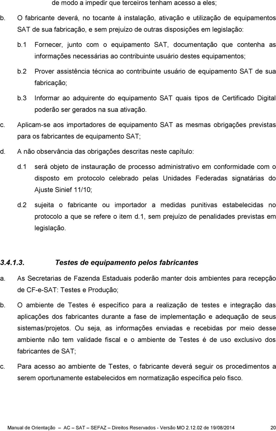 1 Fornecer, junto com o equipamento SAT, documentação que contenha as informações necessárias ao contribuinte usuário destes equipamentos; b.