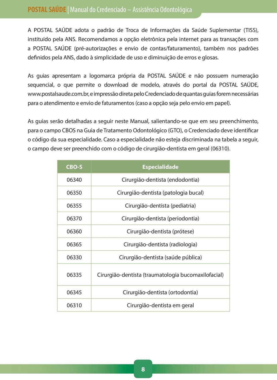 e diminuição de erros e glosas. As guias apresentam a logomarca própria da POSTAL SAÚDE e não possuem numeração sequencial, o que permite o download de modelo, através do portal da POSTAL SAÚDE, www.