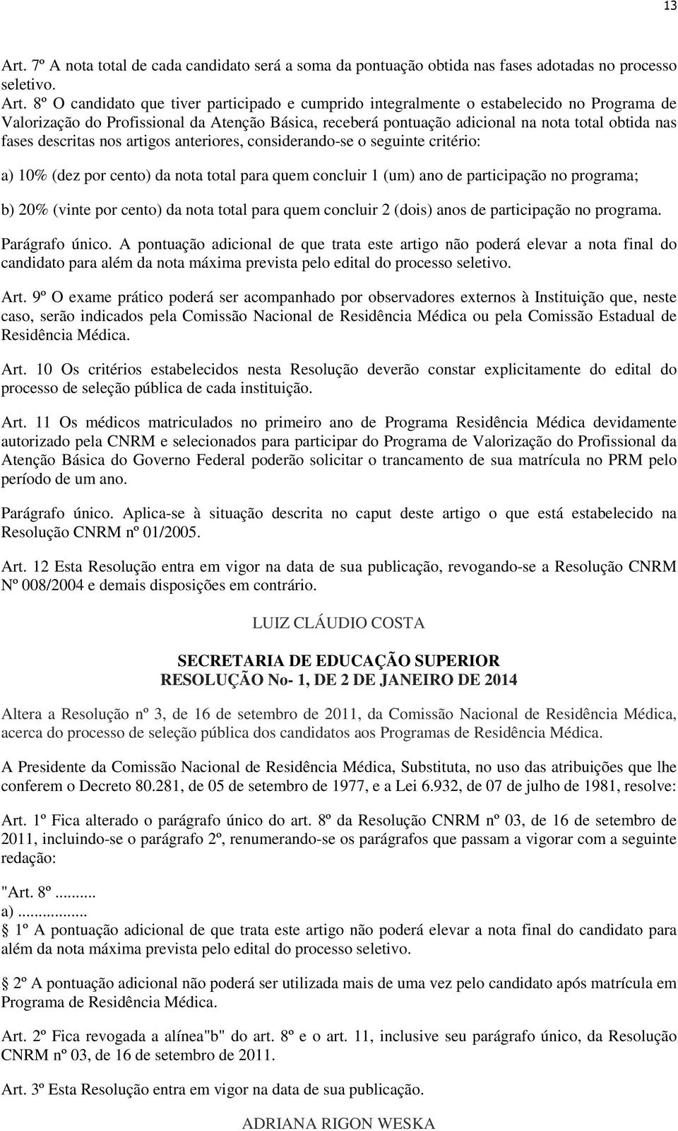 8º O candidato que tiver participado e cumprido integralmente o estabelecido no Programa de Valorização do Profissional da Atenção Básica, receberá pontuação adicional na nota total obtida nas fases