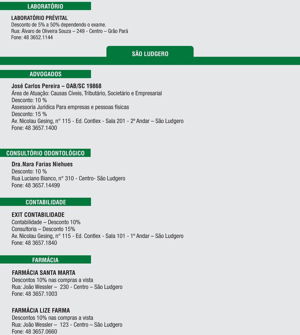 Desconto: 15 % Av. Nicolau Gesing, n 115 - Ed. Contlex - Sala 201-2º Andar São Ludgero Fone: 48 3657.1400 CONSULTÓRIO ODONTOLÓGICO Dra.