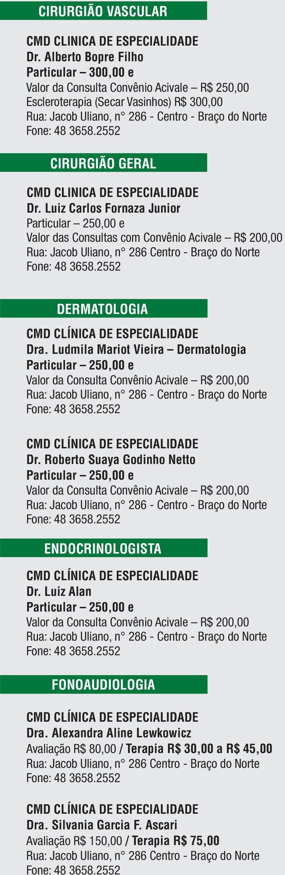 Luiz Carlos Fornaza Junior Particular e Valor das Consultas com Convênio Acivale R$ 200,00 Rua: Jacob Uliano, n 286 Centro - Braço do Norte DERMATOLOGIA Dra.