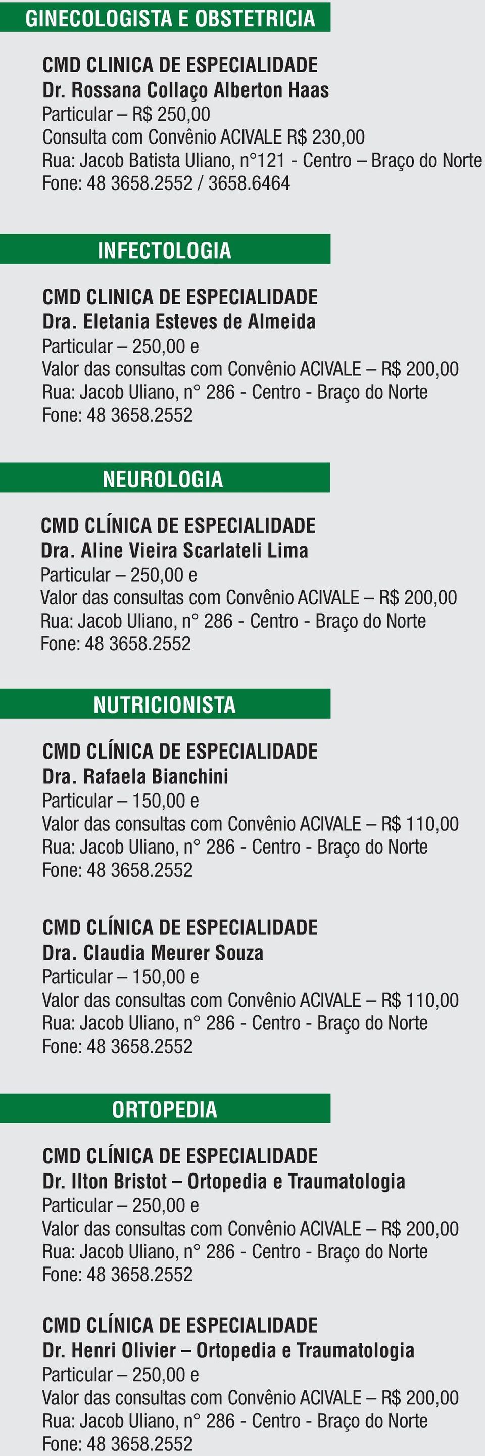 Aline Vieira Scarlateli Lima Particular e Valor das consultas com Convênio ACIVALE R$ 200,00 NUTRICIONISTA Dra.