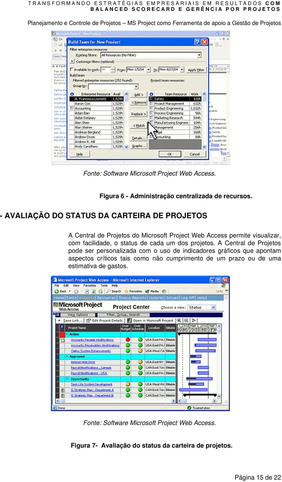 - AVALIAÇÃO DO STATUS DA CARTEIRA DE PROJETOS A Central de Projetos do Microsoft Project Web Access permite visualizar, com facilidade, o status de cada um dos