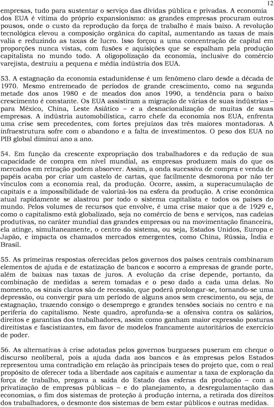 A revolução tecnológica elevou a composição orgânica do capital, aumentando as taxas de mais valia e reduzindo as taxas de lucro.