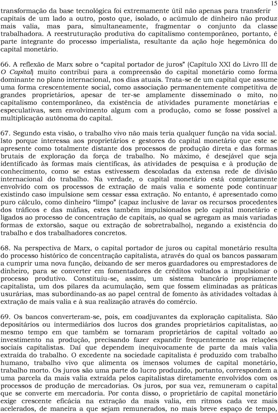 A reestruturação produtiva do capitalismo contemporâneo, portanto, é parte integrante do processo imperialista, resultante da ação hoje hegemônica do capital monetário. 66.