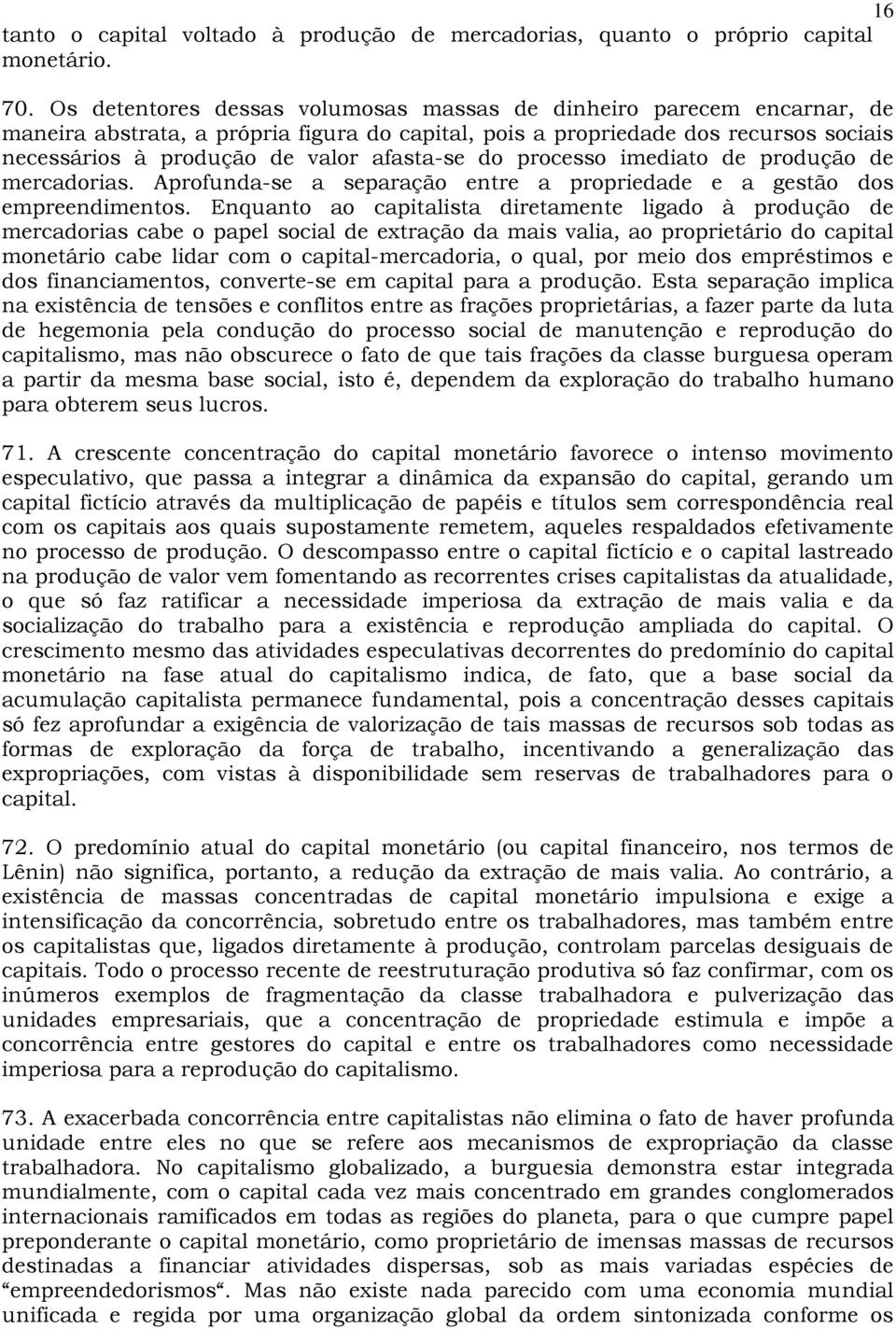 do processo imediato de produção de mercadorias. Aprofunda-se a separação entre a propriedade e a gestão dos empreendimentos.