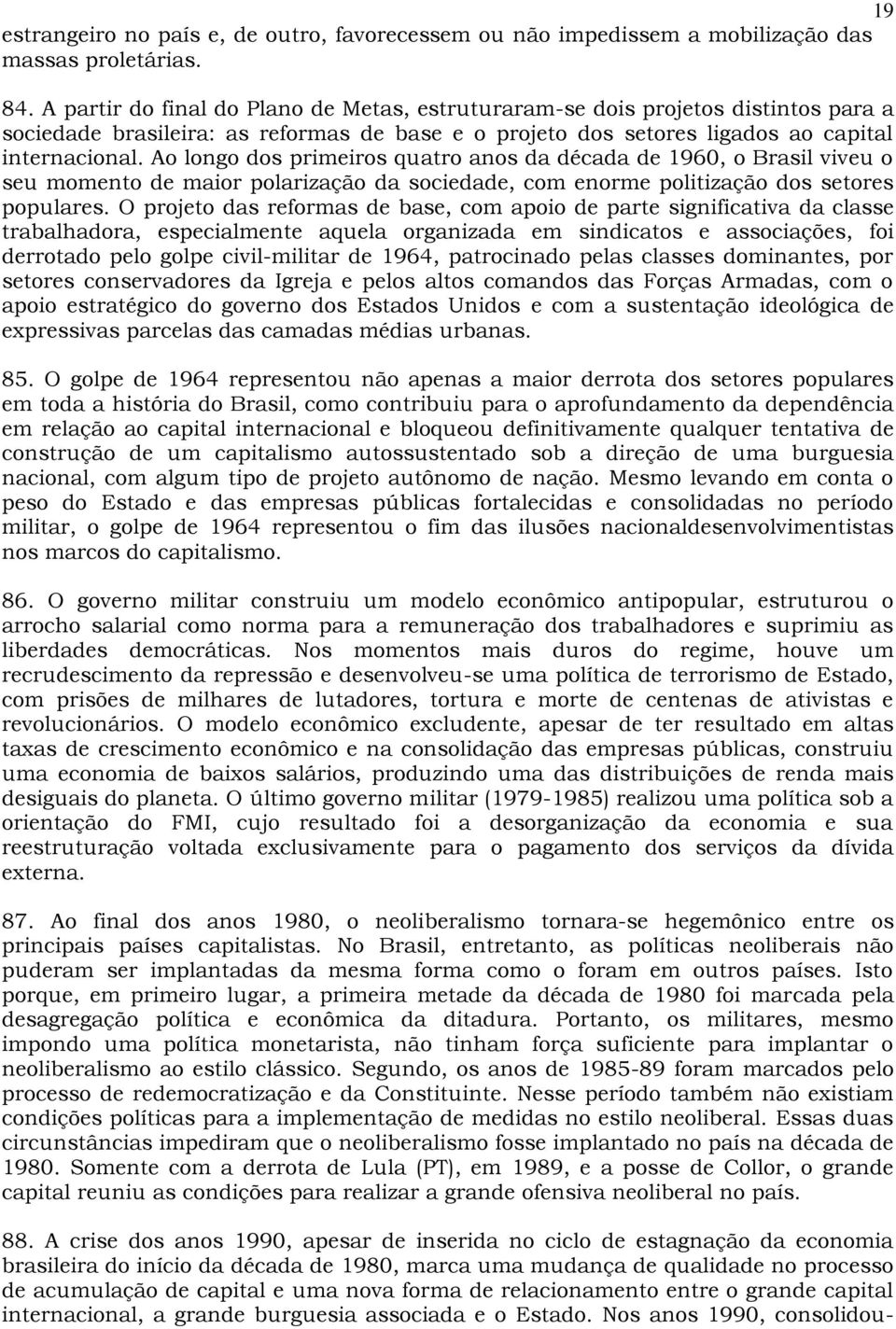 Ao longo dos primeiros quatro anos da década de 1960, o Brasil viveu o seu momento de maior polarização da sociedade, com enorme politização dos setores populares.