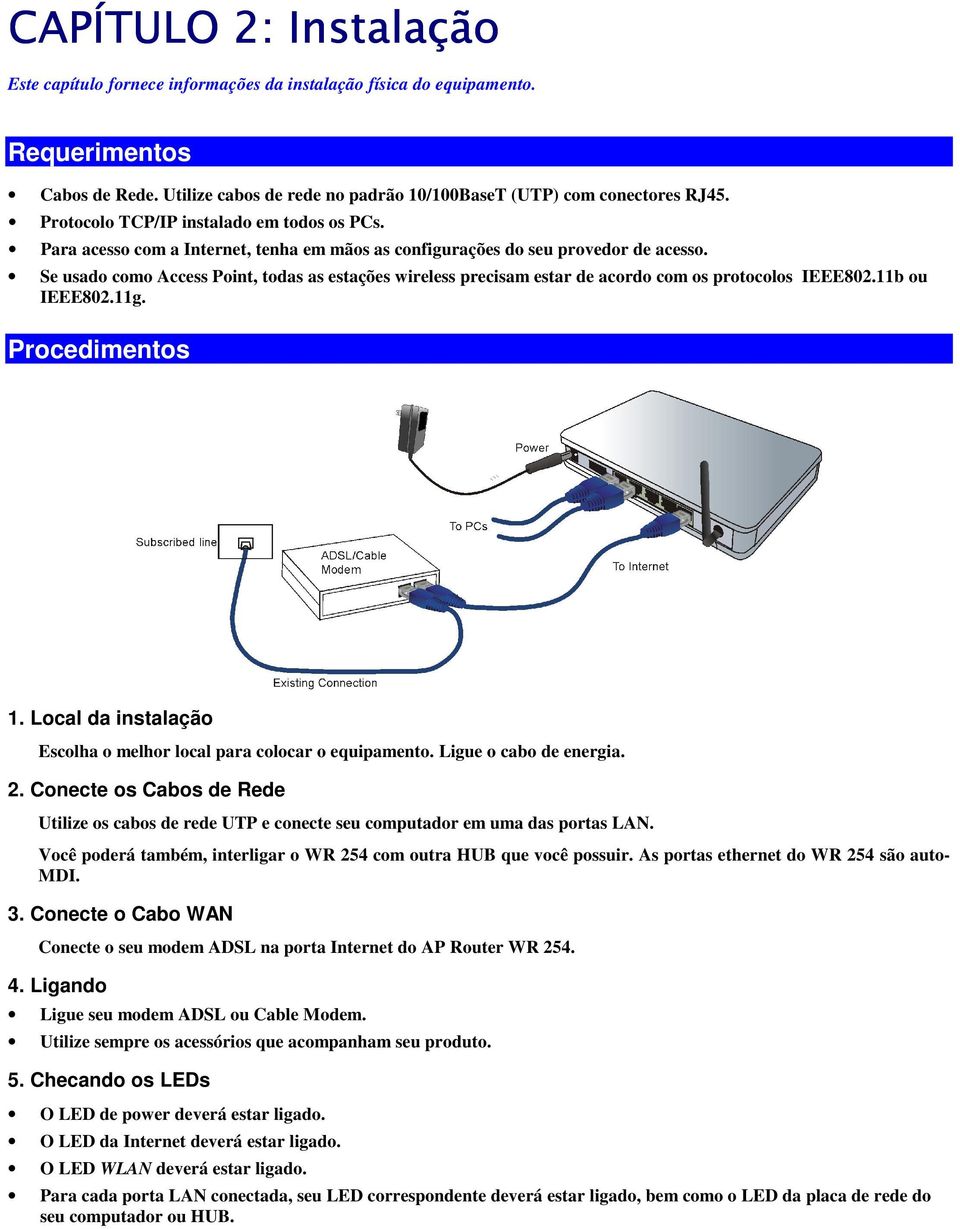 Se usado como Access Point, todas as estações wireless precisam estar de acordo com os protocolos IEEE802.11b ou IEEE802.11g. Procedimentos 1.