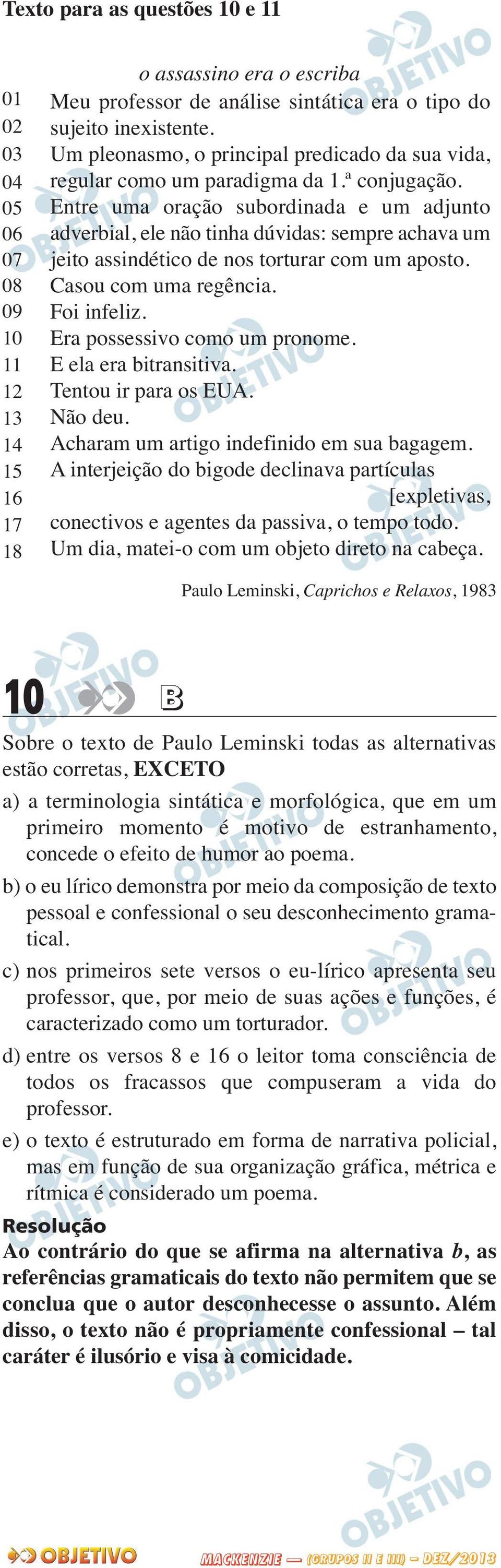 Entre uma oração subordinada e um adjunto adverbial, ele não tinha dúvidas: sempre achava um jeito assindético de nos torturar com um aposto. Casou com uma regência. Foi infeliz.