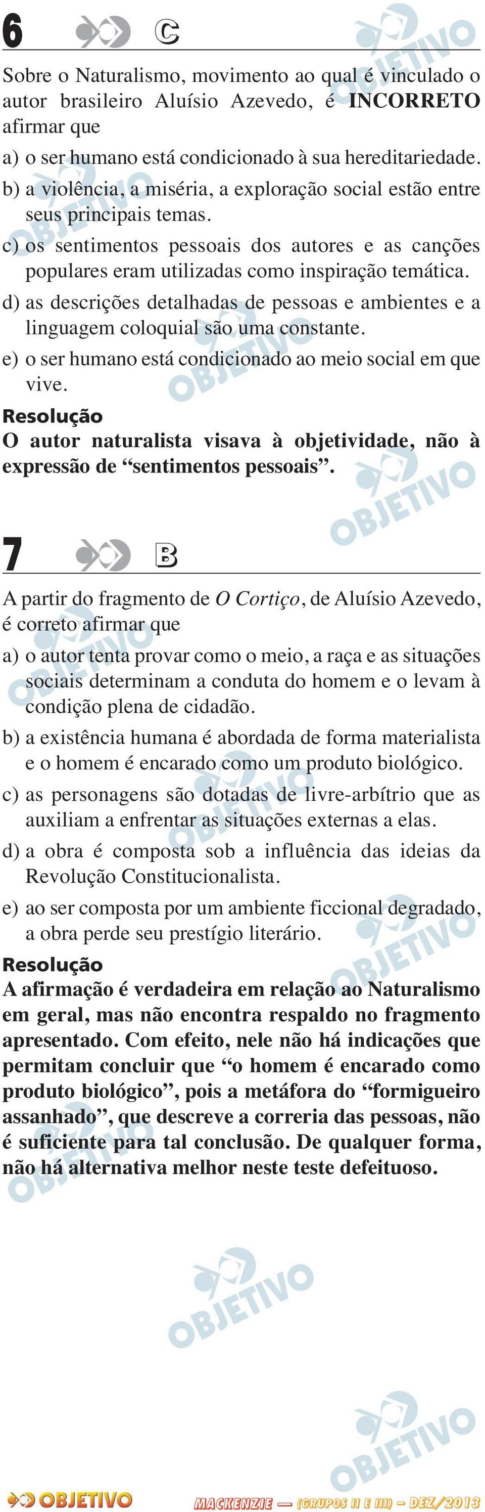 d) as descrições detalhadas de pessoas e ambientes e a linguagem coloquial são uma constante. e) o ser humano está condicionado ao meio social em que vive.