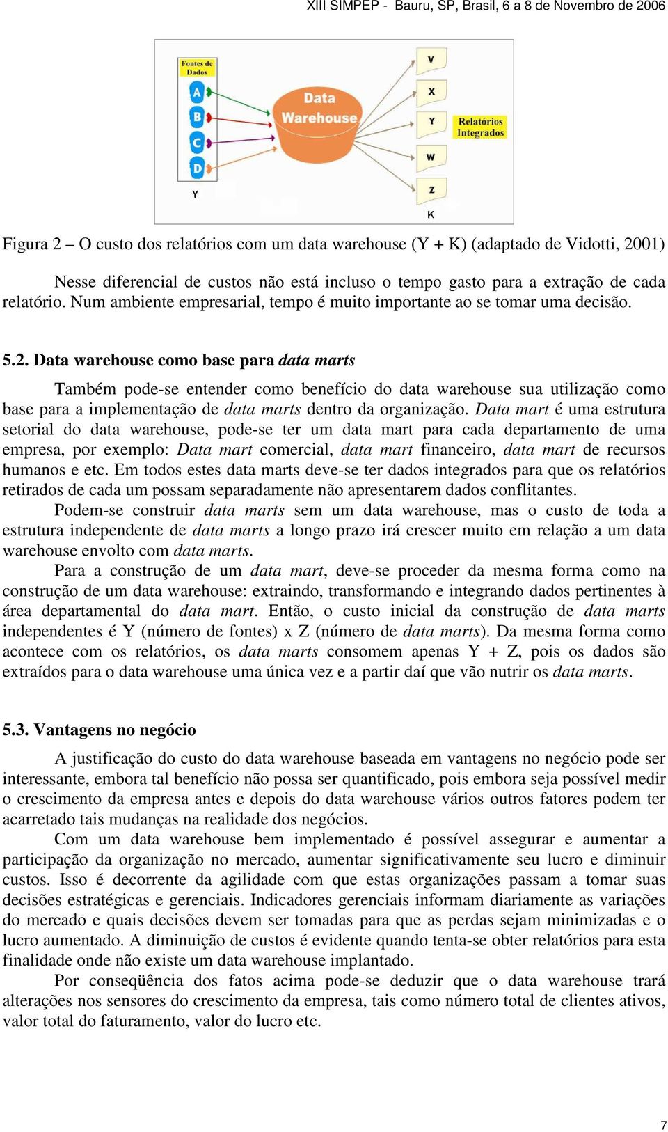 Data warehouse como base para data marts Também pode-se entender como benefício do data warehouse sua utilização como base para a implementação de data marts dentro da organização.