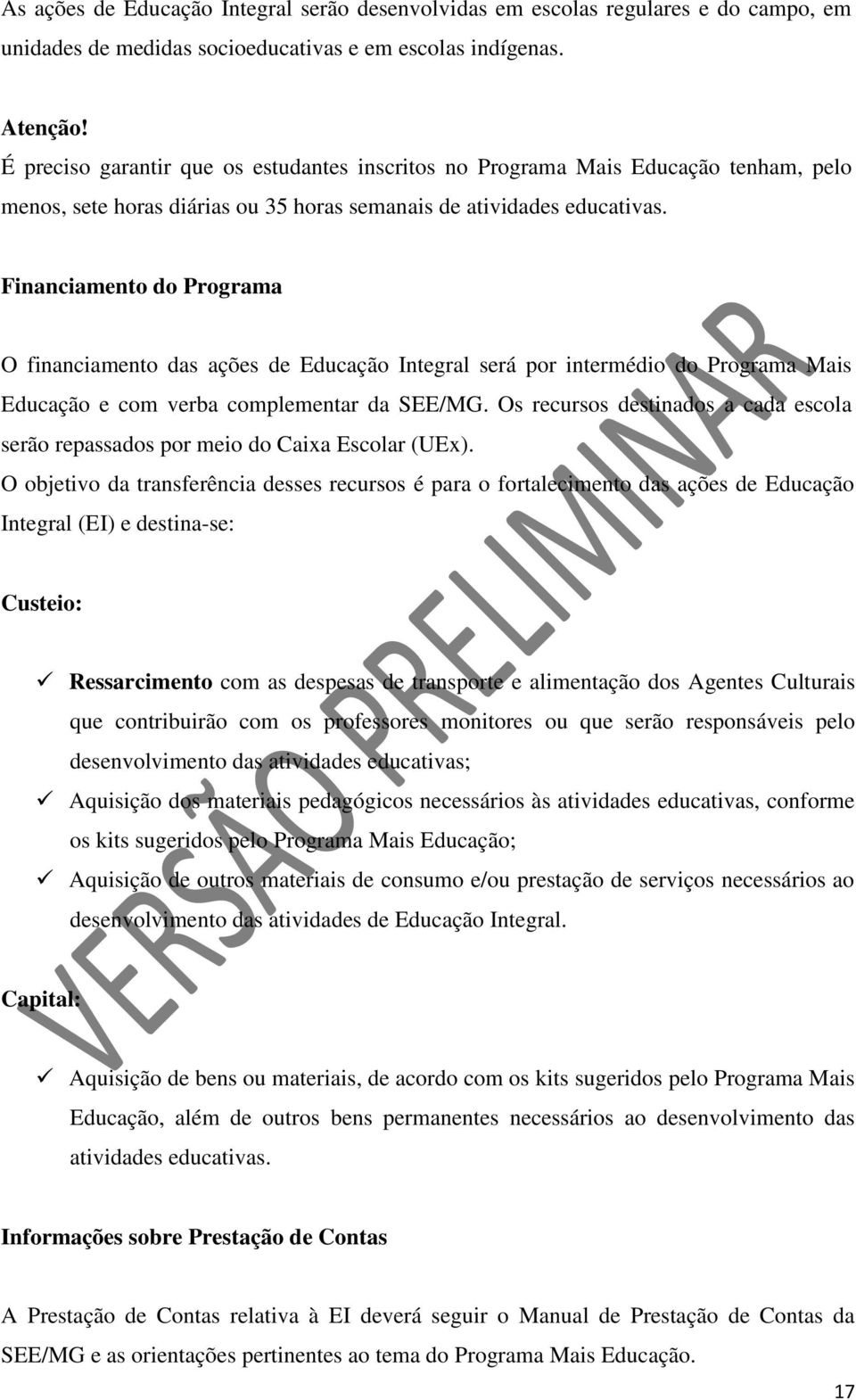 Financiamento do Programa O financiamento das ações de Educação Integral será por intermédio do Programa Mais Educação e com verba complementar da SEE/MG.