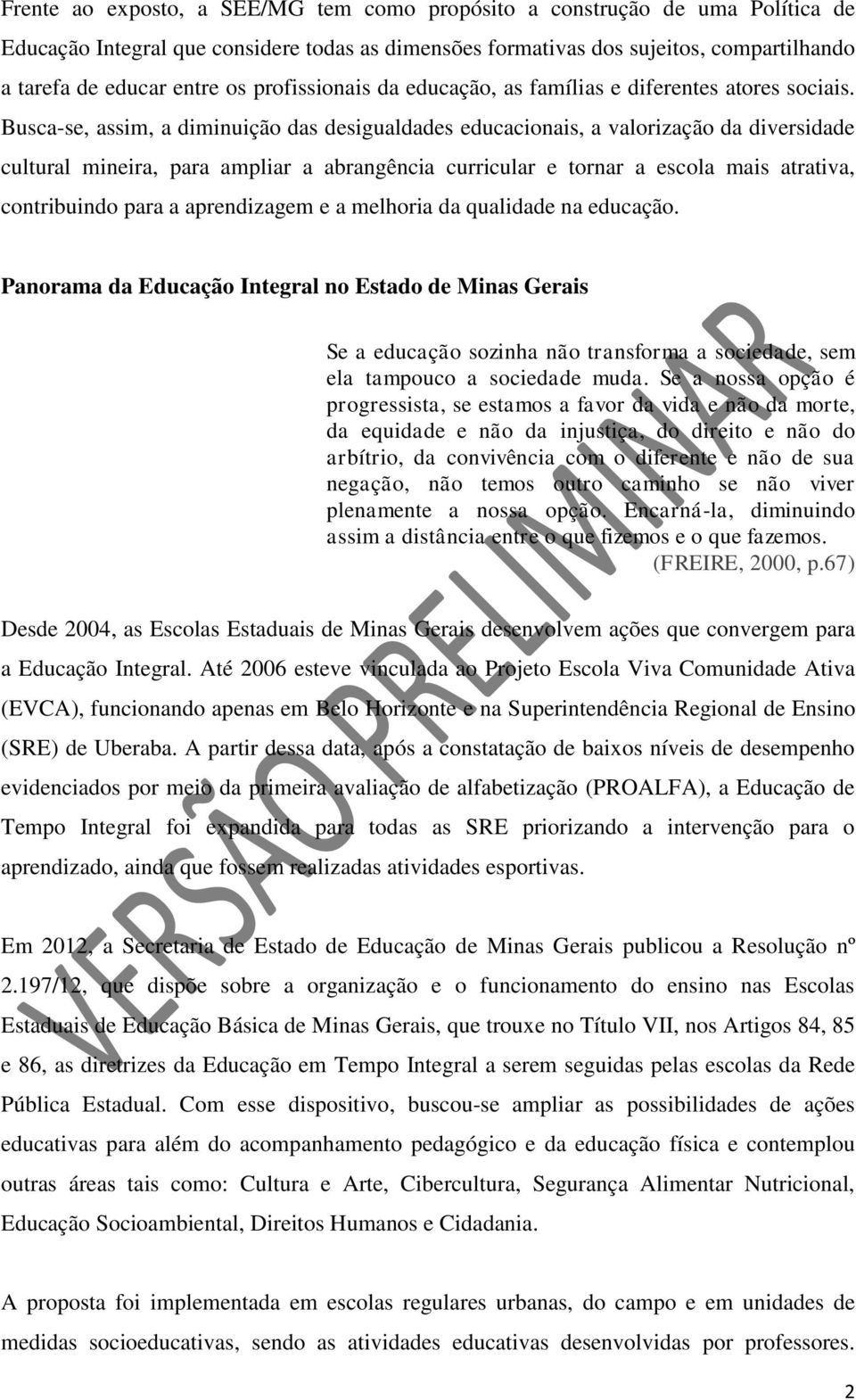 Busca-se, assim, a diminuição das desigualdades educacionais, a valorização da diversidade cultural mineira, para ampliar a abrangência curricular e tornar a escola mais atrativa, contribuindo para a