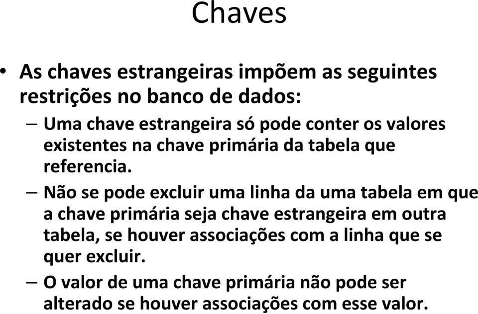 Não se pode excluir uma linha da uma tabela em que a chave primária seja chave estrangeira em outra tabela,