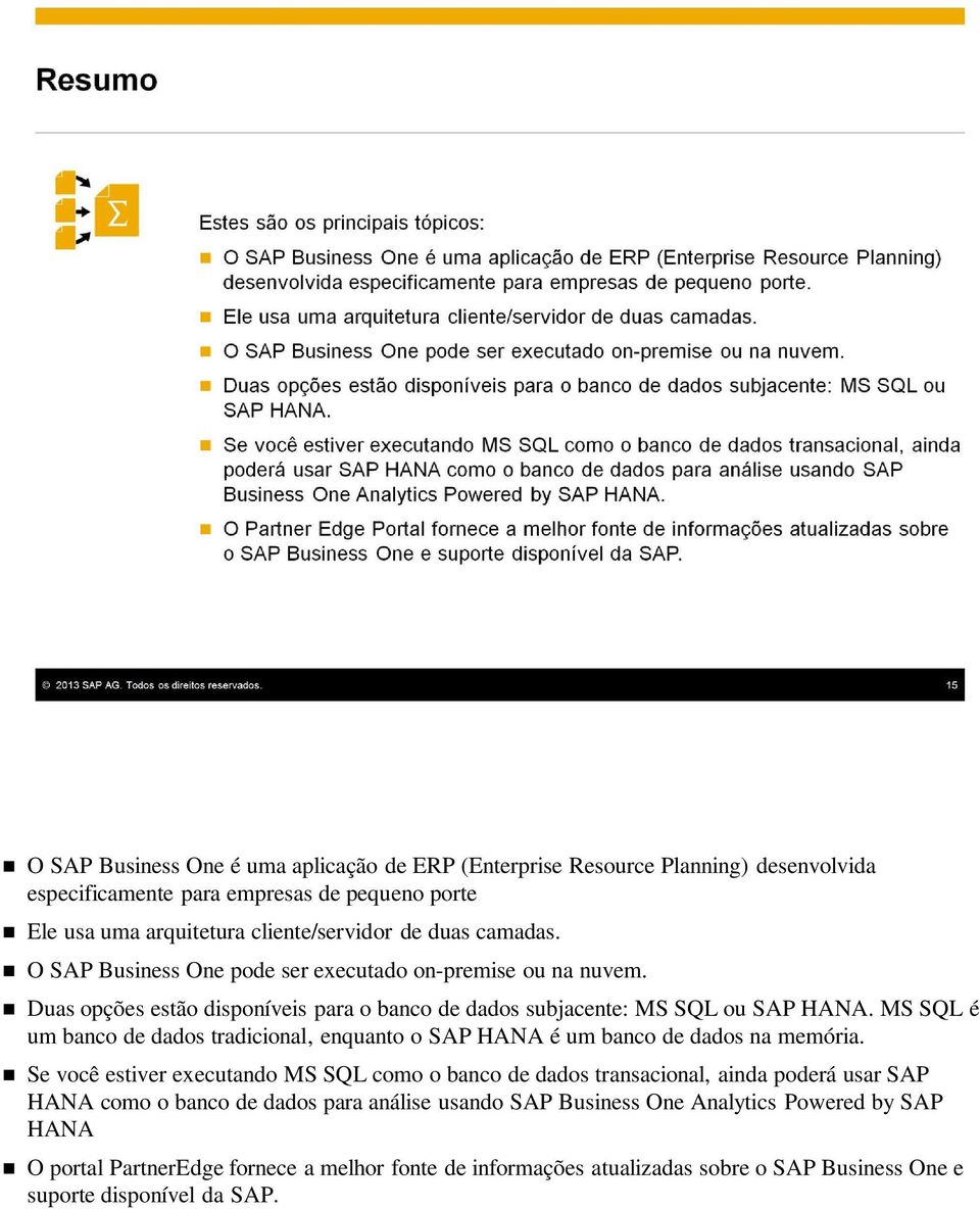 MS SQL é um banco de dados tradicional, enquanto o SAP HANA é um banco de dados na memória.