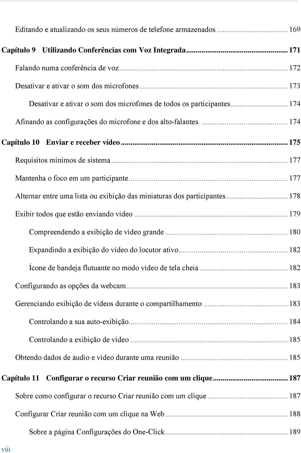 ... 174 Capítulo 10 Enviar e receber vídeo... 175 Requisitos mínimos de sistema... 177 Mantenha o foco em um participante... 177 Alternar entre uma lista ou exibição das miniaturas dos participantes.