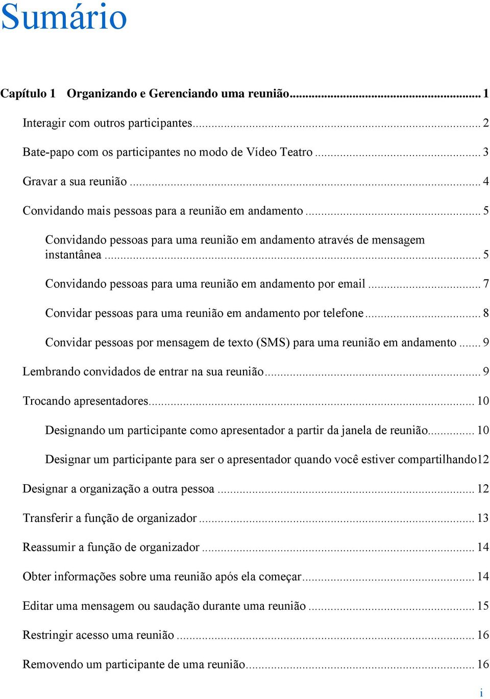 .. 5 Convidando pessoas para uma reunião em andamento por email... 7 Convidar pessoas para uma reunião em andamento por telefone.