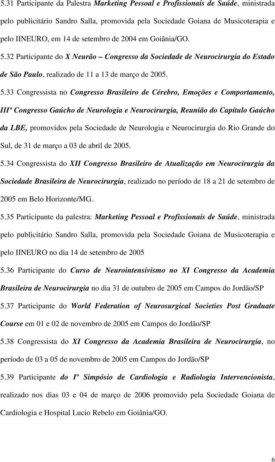 32 Participante do X Neurão Congresso da Sociedade de Neurocirurgia do Estado de São Paulo, realizado de 11 a 13 de março de 2005. 5.