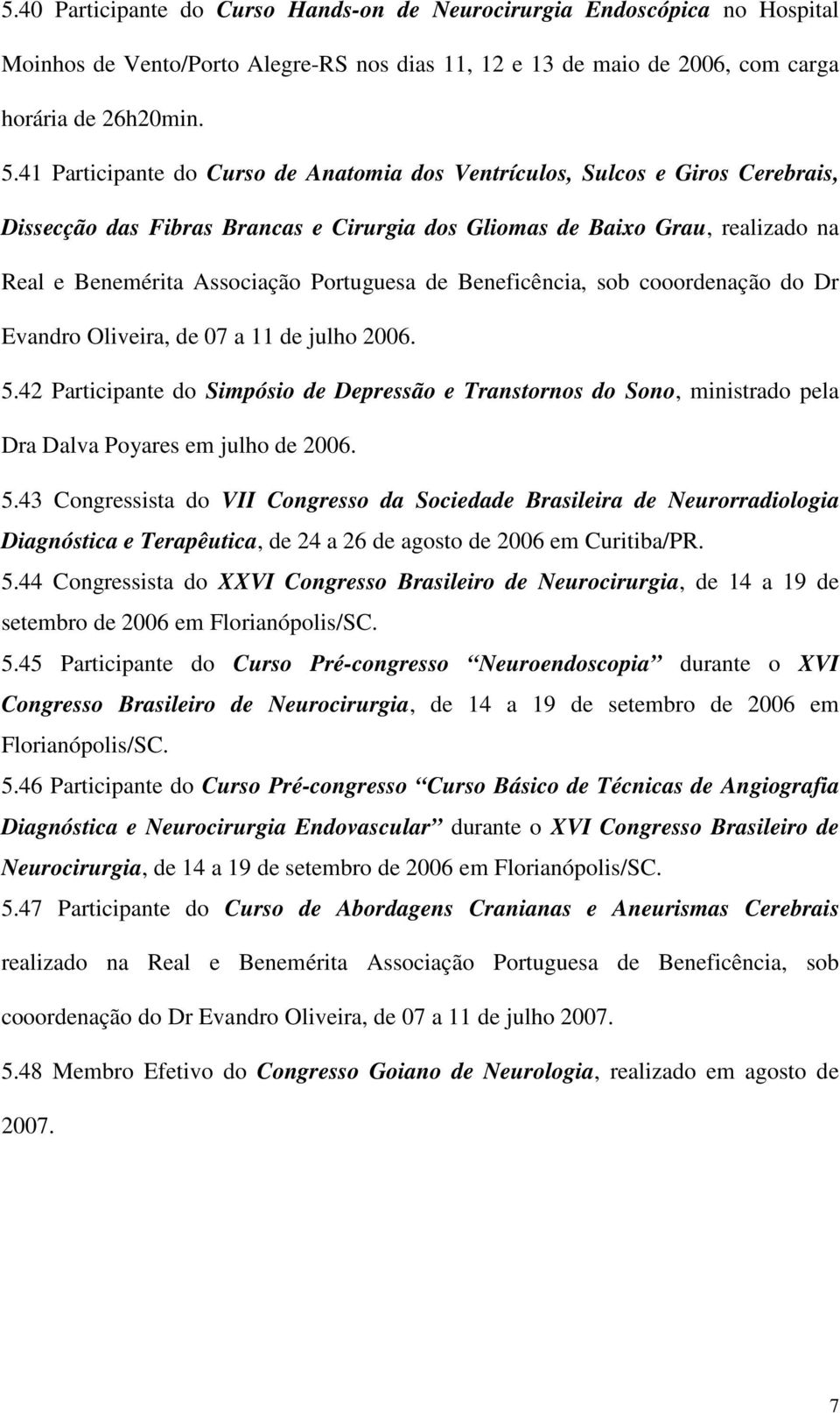 de Beneficência, sob cooordenação do Dr Evandro Oliveira, de 07 a 11 de julho 2006. 5.