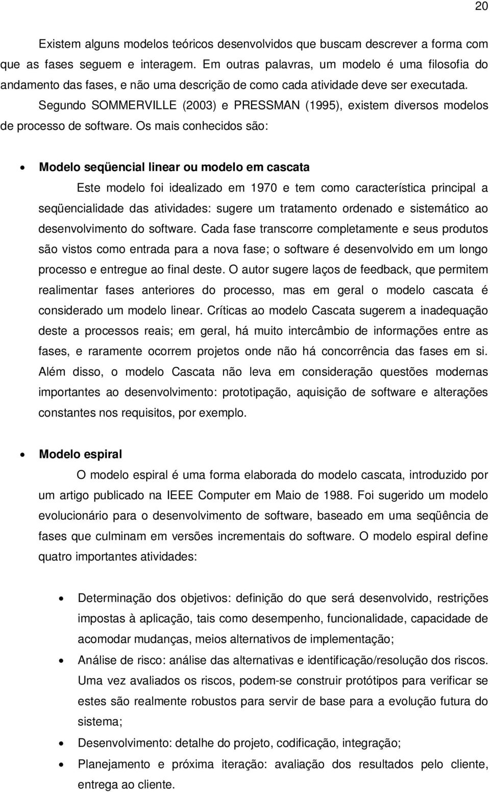 Segundo SOMMERVILLE (2003) e PRESSMAN (1995), existem diversos modelos de processo de software.